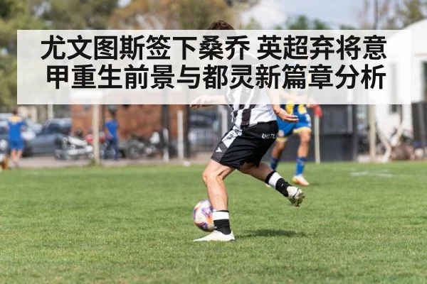 尤文图斯签下桑乔 英超弃将意甲重生前景与都灵新篇章分析